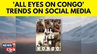 'All Eyes On Congo' Trends On Social Media After 'All Eyes On Rafah' Made The Rounds | G18V | News18