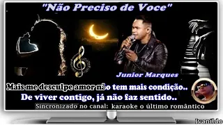 Junior Marques -  Não Preciso de Voce  -  karaoke