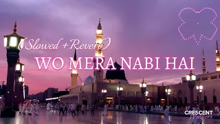 WO MERA NABIﷺ HAI | (SLOWED + REVERB) | CRESCENT WALKERS