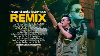 Ân tình Sang Trang, Không Trọn Vẹn Nữa, Anh Làm Gì Sai - Nhạc Trẻ Remix Hay Nhất Của Châu Khải Phong