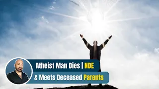 Atheist Man Dies, Meets Deceased Parents in Powerful Near Death Experience #nde