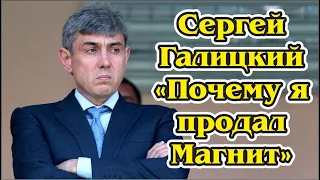 Сергей Галицкий  -  почему продал "Магнит"