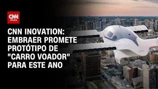 CNN Innovation: Embraer promete protótipo de "carro voador" para este ano | CNN PRIME TIME