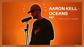 Aaron Kell - Oceans (Hillsong UNITED - Remix) (Traducido español)