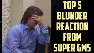 TOP 5 BLUNDER REACTIONS FROM SUPER GMs