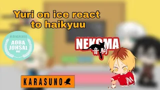 Yuri on ice react to haikyuu|karasuno|nekoma|aoba johsai|haikyuu|yuri on ice|gacha life|• 🥀🍃 •|