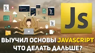 Выучил основы Javascript, что делать дальше