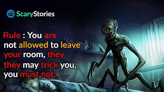 Rule :You are not allowed to leave your room, they they may  trick you, you must not. |scary stories