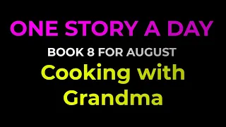 Story 30: Cooking with Grandma | August | Book 8 | One Story A Day