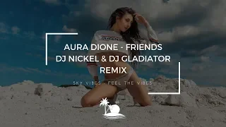 Aura Dione - Friends ( Dj Nickel & Dj Gladiator Remix )