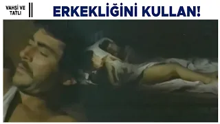 Vahşi ve Tatlı Türk Filmi | Kadına en büyük iltifat erkekliğini kullanmaktır!