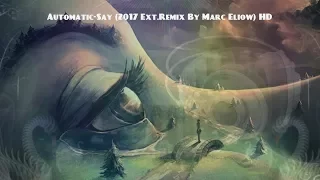 Automatic-Say (2017 Ext.Original Mix By Marc Eliow) HD