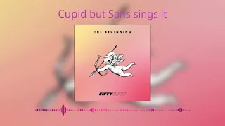 Cupid but Sans sings it