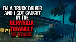 "I'm A Truck Driver And I Got Caught In The Bermuda Triangle Of Roads" | Creepypasta | Scary Story