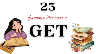 АНГЛІЙСЬКА МОВА З НУЛЯ | 23 ФРАЗОВИХ ДІЄСЛОВА З GET | ПОЯСНЮЮ НА ПРИКЛАДАХ