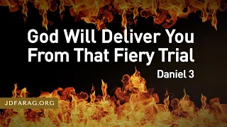 God Will Deliver You From That Fiery Trial, Daniel 3 – April 18th 2024