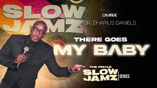 There Goes My Baby // Slow Jamz Part. 4 // Dr. Dharius Daniels