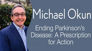 Michael Okun - Ending Parkinson’s Disease: A Prescription for Action