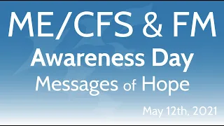 ME/CFS & FM Awareness Day Event: "Messages of Hope" Full Video 2021