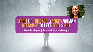 245 Neoshi Hypno - Spirit of Trucker & Angry woman attached to Foot and Gut | Spiritual Hypnosis