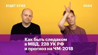 Как быть следаком в МВД, 228 УК РФ и прогноз на полуфинал ЧМ-2018