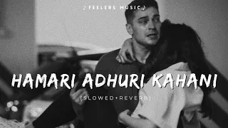 Hamari Adhuri Kahani | [Slowed+Reverb] | Feelers Music