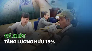 Đề xuất tăng Lương Hưu 15%| VTC14