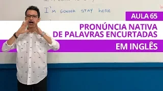 PRONÚNCIA NATIVA DE PALAVRAS ENCURTADAS EM INGLÊS - AULA 65 PARA INICIANTES - PROFESSOR KENNY