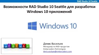 Вебинар "Возможности RAD Studio 10 Seattle для разработки Windows 10 приложений"