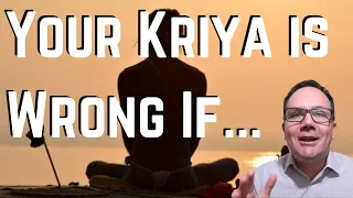 Your Kriya Is Wrong If...