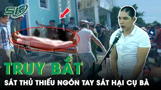 Ráo Riết Truy Tìm Sát Thủ Thiếu Ngón Tay Sát Hại Cụ Bà Bị Liệt 2 Chân Trên Giường | SKĐS