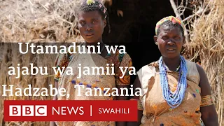 Utamaduni wa ajabu wa jamii ya Hadzabe, Tanzania