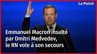 Emmanuel Macron insulté par Dmitri Medvedev, le RN vole à son secours