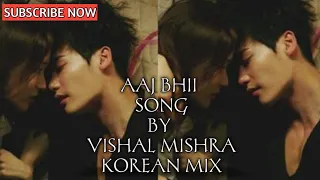 AAJ BHII SONG BY | VISHAAL MISHRA | KOREAN MIX | AJKM |