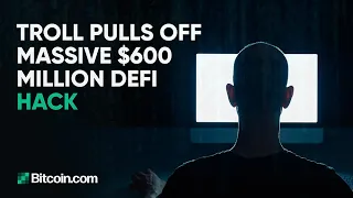 The Biggest Hack in DeFi History $600m - What Happens Now: The Bitcoin.com Weekly Update