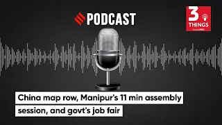 China map row, Manipur's 11 min assembly session, and govt's job fair