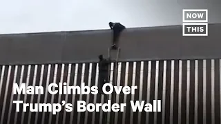 Man Climbs Over Trump's Border Wall | NowThis