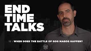 End Time Talks 15: When Does The Battle of Gog Magog Happen?