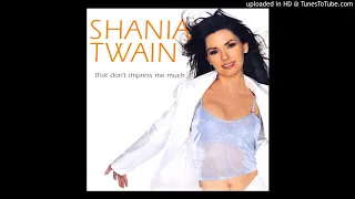Shania Twain - That Don't Impress Me Much (Dance Mix - Full-Length) [HQ]