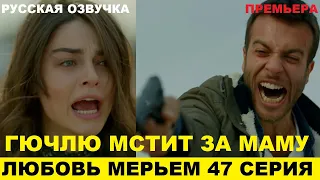 ЛЮБОВЬ МЕРЬЕМ 47 СЕРИЯ, описание серии турецкого сериала на русском языке