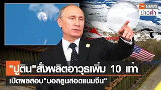 "ปูติน"สั่งผลิตอาวุธเพิ่ม 10 เท่า เปิดผลสอบ"บอลลูนสอดแนมจีน" | TNN ข่าวค่ำ | 19 ก.ย. 66