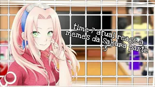 |🌸| Time 7 atual react a memes da Sakura parte 1 (especial de 1k)🌷