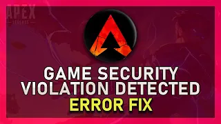 Apex Legends - How To Fix “Game Security Violation Detected”