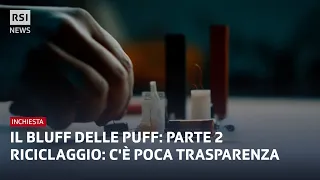 Il bluff delle puff  - Parte 2 - Riciclaggio: c'è poca trasparenza | RSI Info