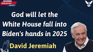 God will let the White House fall into Biden's hands in 2025 - David Jeremiah 2024