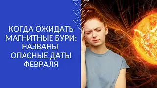 КОГДА ОЖИДАТЬ МАГНИТНЫЕ БУРИ : НАЗВАНЫ ОПАСНЫЕ ДАТЫ ФЕВРАЛЯ