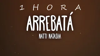 Natti Natasha - Arrebatá (Letra/Lyrics)| 1 HORA