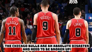 The Chicago Bulls Are An Absolute Disaster! This Team Needs To Be Broken Up!