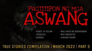 PAGTITIPON NG MGA ASWANG | True Stories Compilation | March 2022 | Part 3