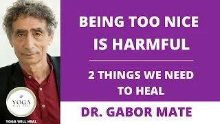 Being Too Nice is Harmful, 2 Things We Need for Healing- Dr Gabor Mate